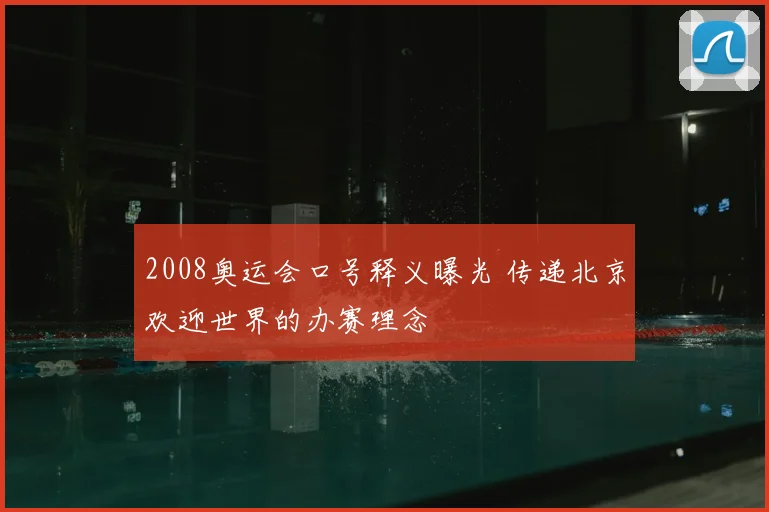 2008奥运会口号释义曝光 传递北京欢迎世界的办赛理念