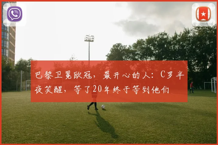 巴黎卫冕欧冠，最开心的人：C罗半夜笑醒，等了20年终于等到他们