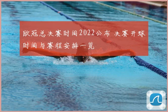 欧冠总决赛时间2022公布 决赛开球时间与赛程安排一览