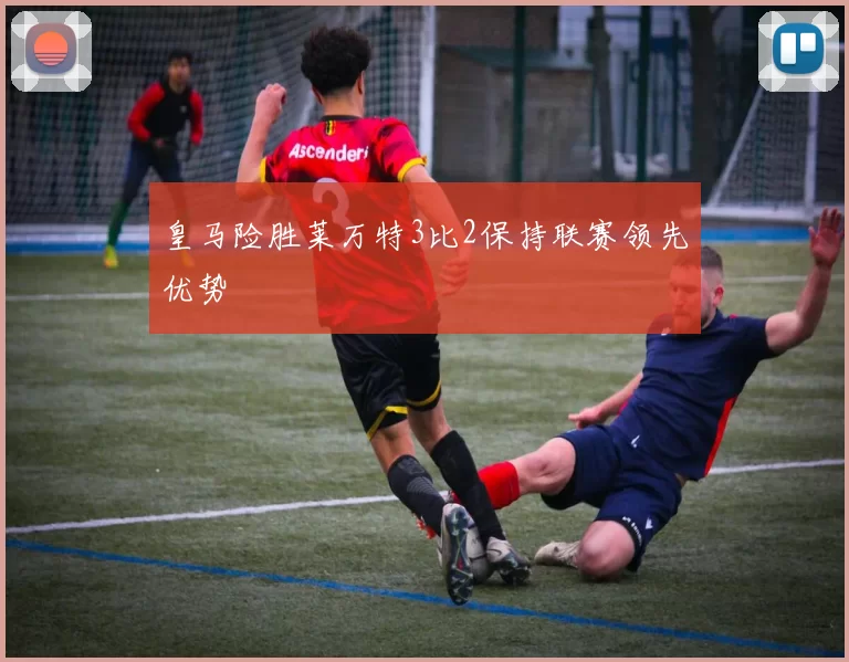 皇马险胜莱万特3比2保持联赛领先优势