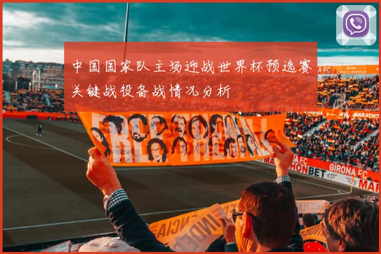 中国国家队主场迎战世界杯预选赛关键战役备战情况分析