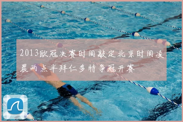 2013欧冠决赛时间敲定北京时间凌晨两点半拜仁多特争冠开赛