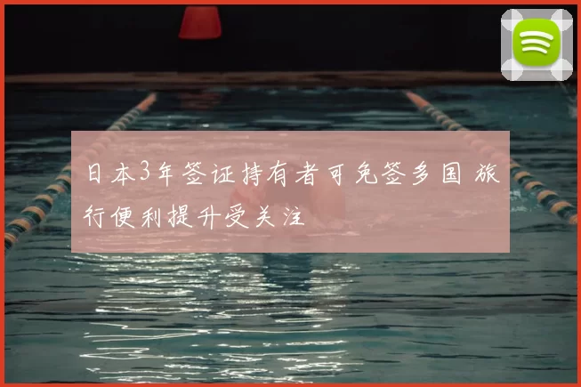 日本3年签证持有者可免签多国 旅行便利提升受关注
